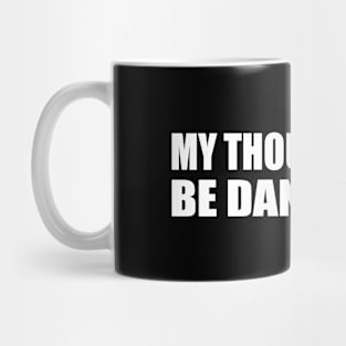 My thoughts can be dangerous Mug